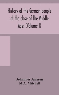 History of the German people at the close of the Middle Ages (Volume I) 1