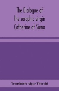 bokomslag The dialogue of the seraphic virgin Catherine of Siena