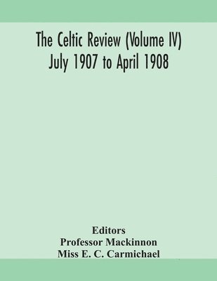 E C Carmichael, E. C. Carmichael, Miss E. C. Carmichael, MacKinnon, Professor Mackinnon, Mackinnon - Celtic review (Volume IV) july 1907 to april 1908, Häftad