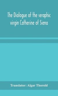 bokomslag The dialogue of the seraphic virgin Catherine of Siena