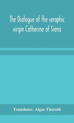 bokomslag The dialogue of the seraphic virgin Catherine of Siena