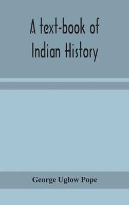 text-book of Indian history; with geographical notes, genealogical tables, examination questions, and chronological, biographical, geographical, and general indexes