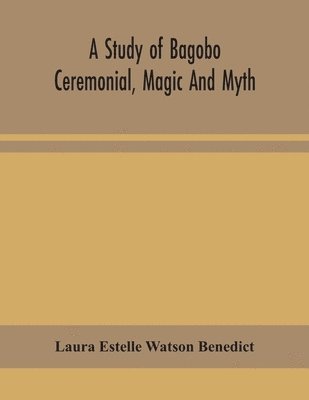 A study of Bagobo ceremonial, magic and myth 1