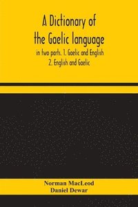 bokomslag A dictionary of the Gaelic language, in two parts. 1. Gaelic and English. - 2. English and Gaelic