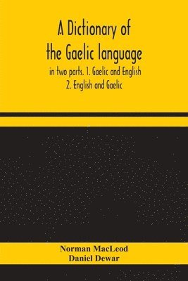 dictionary of the Gaelic language, in two parts. 1. Gaelic and English. - 2. English and Gaelic