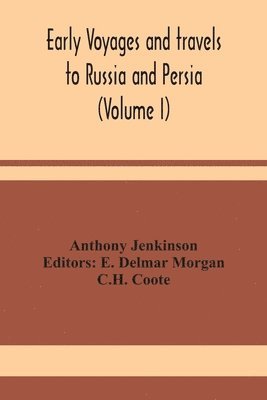 Early voyages and travels to Russia and Persia (Volume I)