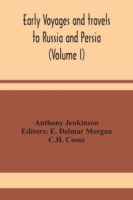 Early voyages and travels to Russia and Persia (Volume I) 1