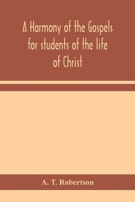 harmony of the Gospels for students of the life of Christ