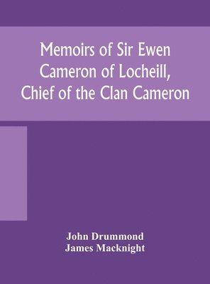 bokomslag Memoirs of Sir Ewen Cameron of Locheill, Chief of the Clan Cameron