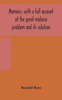 Memoirs, with a full account of the great malaria problem and its solution 1