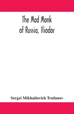 bokomslag mad monk of Russia, Iliodor