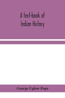 text-book of Indian history; with geographical notes, genealogical tables, examination questions, and chronological, biographical, geographical, and general indexes