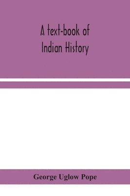 A text-book of Indian history; with geographical notes, genealogical tables, examination questions, and chronological, biographical, geographical, and general indexes 1