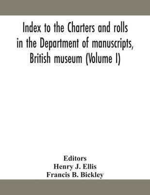 Index to the charters and rolls in the Department of manuscripts, British museum (Volume I) 1