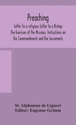 bokomslag Preaching. Letter to a religious Letter to a Bishop. The Exercises of the Missions. Instructions on the Commandments and the Sacraments.