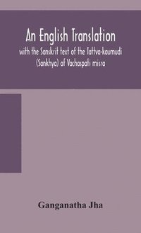 bokomslag An English translation, with the Sanskrit text of the Tattva-kaumudi. (Sankhya) of Vachaspati misra