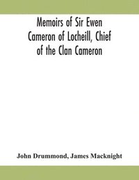 bokomslag Memoirs of Sir Ewen Cameron of Locheill, Chief of the Clan Cameron