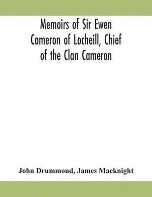 bokomslag Memoirs of Sir Ewen Cameron of Locheill, Chief of the Clan Cameron