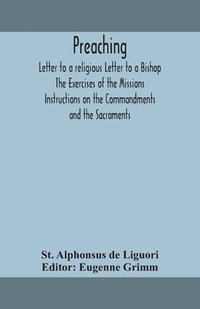 bokomslag Preaching. Letter to a religious Letter to a Bishop. The Exercises of the Missions. Instructions on the Commandments and the Sacraments.