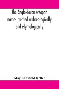 bokomslag Anglo-Saxon weapon names treated archæologically and etymologically