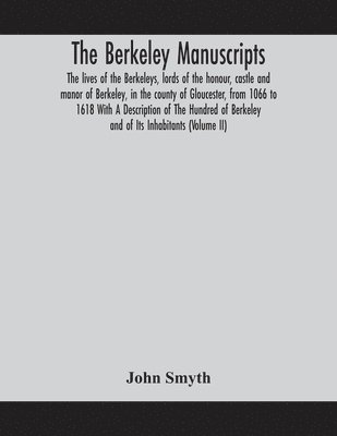 bokomslag The Berkeley manuscripts. The lives of the Berkeleys, lords of the honour, castle and manor of Berkeley, in the county of Gloucester, from 1066 to 1618 With A Description of The Hundred of Berkeley