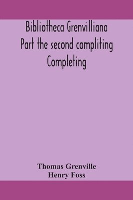 Bibliotheca Grenvilliana Part The Second Compliting Completing The Catalogue Of The Library Bequeathed To The British Museum