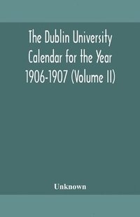 bokomslag Dublin University Calendar for the Year 1906-1907 (Volume II)