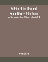 bokomslag Bulletin of the New York Public Library Astor Lenox and Tilden Founations (Volume XVI) January To December 1912