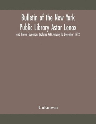 Unknown - Bulletin Of The New York Public Library Astor Lenox And Tilden Founations (Volume Xvi) January To December 1912, Häftad