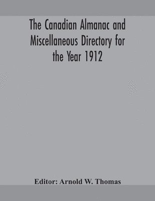 bokomslag The Canadian almanac and Miscellaneous Directory for the Year 1912