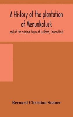 bokomslag A history of the plantation of Menunkatuck and of the original town of Guilford, Connecticut