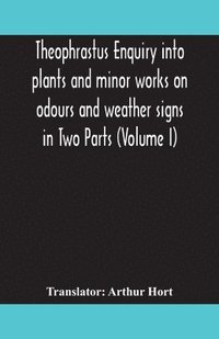 bokomslag Theophrastus Enquiry into plants and minor works on odours and weather signs in Two Parts (VOLUME I)