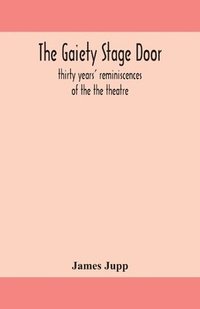 bokomslag The Gaiety stage door; thirty years' reminiscences of the the theatre