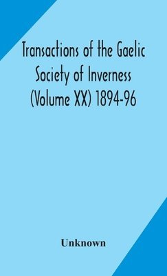 Transactions of the Gaelic Society of Inverness (Volume XX) 1894-96 1