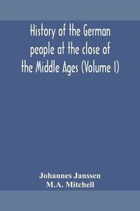 bokomslag History of the German people at the close of the Middle Ages (Volume I)