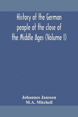 bokomslag History of the German people at the close of the Middle Ages (Volume I)