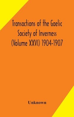 Transactions of the Gaelic Society of Inverness (Volume XXVI) 1904-1907 1