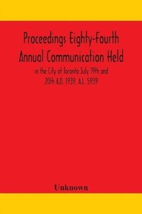 bokomslag Proceedings Eighty-Fourth Annual Communication Held in the City of Toronto July 19th and 20th A.D. 1939, A.L. 5939