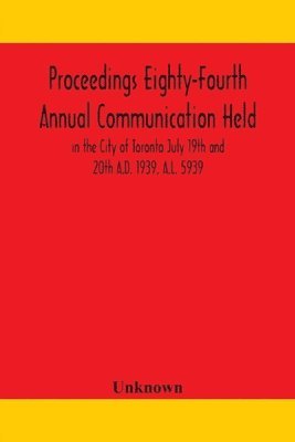 bokomslag Proceedings Eighty-Fourth Annual Communication Held in the City of Toronto July 19th and 20th A.D. 1939, A.L. 5939