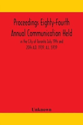 bokomslag Proceedings Eighty-Fourth Annual Communication Held in the City of Toronto July 19th and 20th A.D. 1939, A.L. 5939