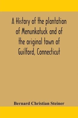 bokomslag A history of the plantation of Menunkatuck and of the original town of Guilford, Connecticut