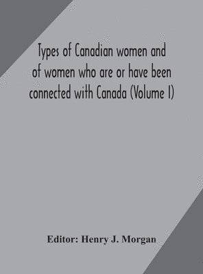 bokomslag Types of Canadian women and of women who are or have been connected with Canada (Volume I)