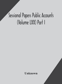 bokomslag Sessional Papers Public Accounts (Volume LXX) Part I.; Second Session of the Twentieth Legislature of the Province of Ontario