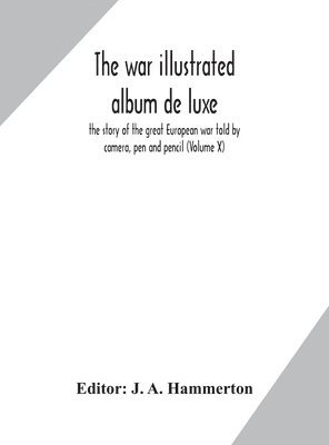 bokomslag war illustrated album de luxe; the story of the great European war told by camera, pen and pencil (Volume X)