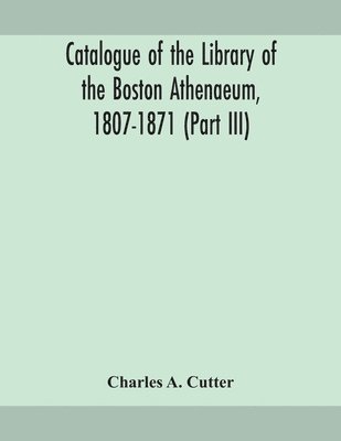 Charles A Cutter, Charles A. Cutter - Catalogue of the Library of the Boston Athenaeum, 1807-1871 (Part III), Häftad