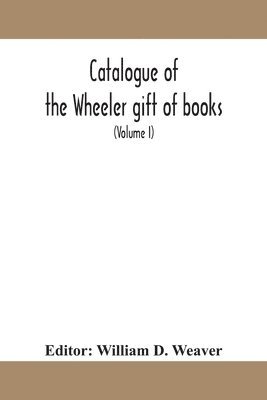 Catalogue of the Wheeler gift of books, pamphlets and periodicals in the library of the American Institute of Electrical Engineers with Introduction, Descriptive and Critical Notes (Volume I) 1