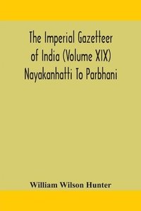 bokomslag The Imperial gazetteer of India (Volume XIX) Nayakanhatti To Parbhani