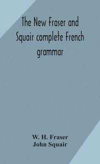 bokomslag The new Fraser and Squair complete French grammar