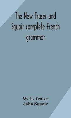 W H Fraser, John Squair - New Fraser And Squair Complete French Grammar, Inbunden