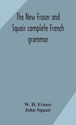 The new Fraser and Squair complete French grammar 1